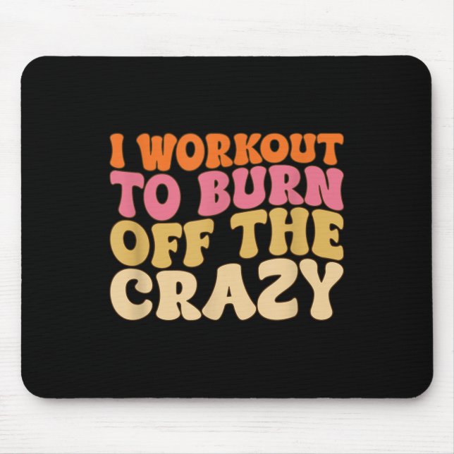 I Workout To Burn Off The Crazy Funny Workout Moti Mouse Pad (Front)