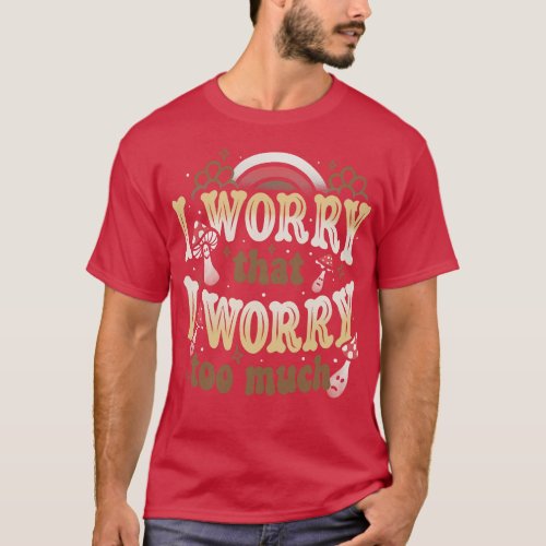 I Worry That I Worry Too Much by Tobe Fonseca T_Shirt