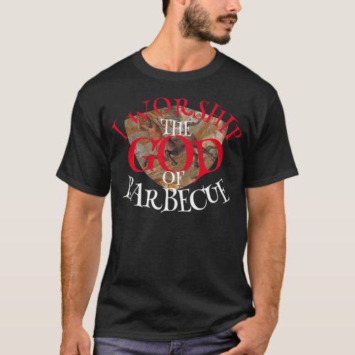 I WORSHIP THE GOD OF BARBECUE T_Shirt