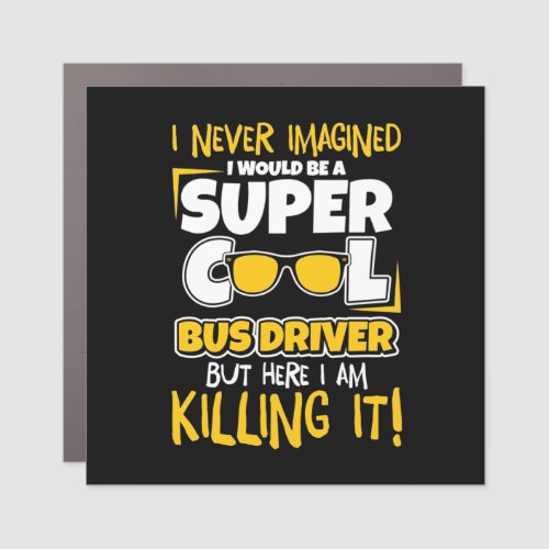 I Would Be A Super Cool Bus Driver Car Magnet