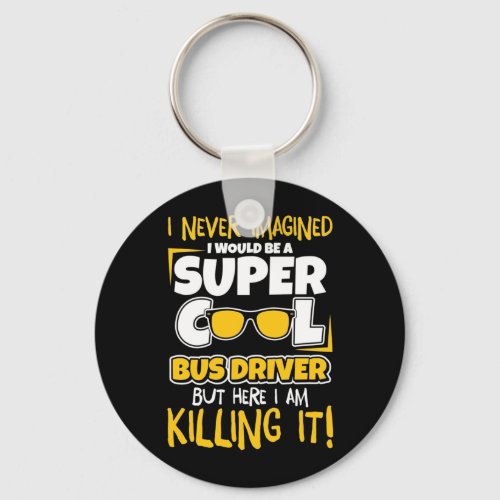 I Would Be A Super Cool Bus Driver Keychain