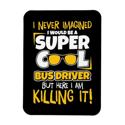 I Would Be A Super Cool Bus Driver Magnet