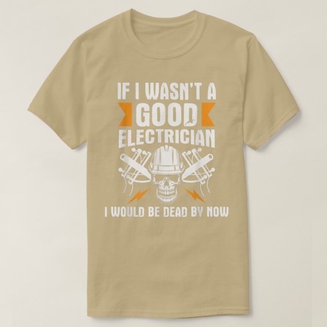 I Would Be Dead By NowElectrical Lineman Wiring  T-Shirt (Design Front)
