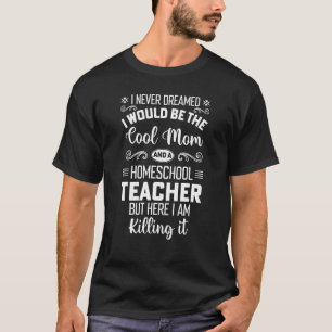 i Would Be the Cool Mom and A Homeschool Teacher T-Shirt