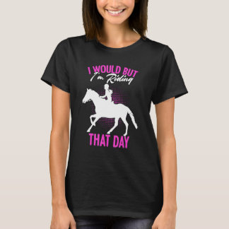 I Would But I'm Riding That Day   Horse Rider Derb T-Shirt