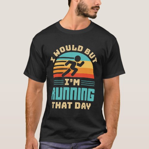 I Would But Im Running that Day Funny Runner T_Shirt