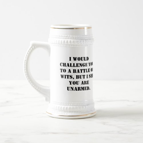 I would challenge you to a battle of wits but I s Beer Stein