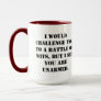 I would challenge you to a battle of wits, but I s Mug