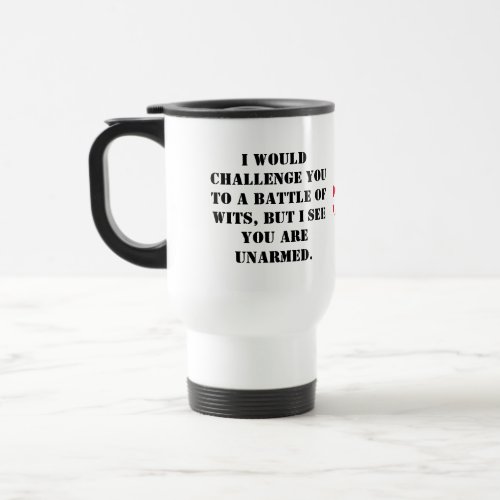 I would challenge you to a battle of wits but I s Travel Mug