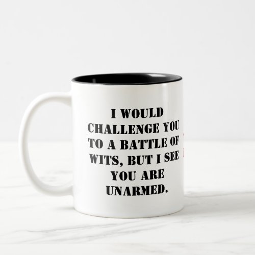I would challenge you to a battle of wits but I s Two_Tone Coffee Mug
