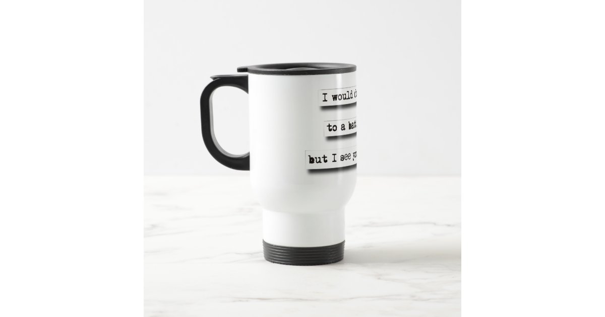 I Would Challenge You To A Battle Of Wits, But... Travel Mug | Zazzle