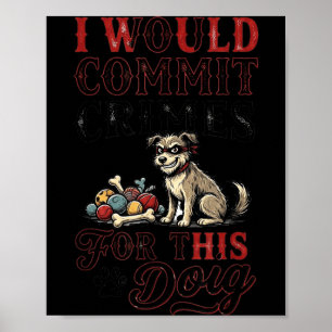 I would commit crimes for this dog funny lover  poster