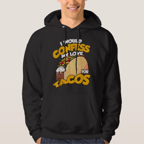 I would confess my love for tacos Mexican food  Hoodie