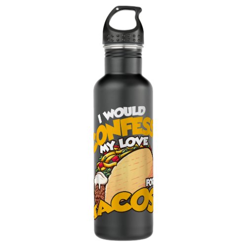 I would confess my love for tacos Mexican food  Stainless Steel Water Bottle