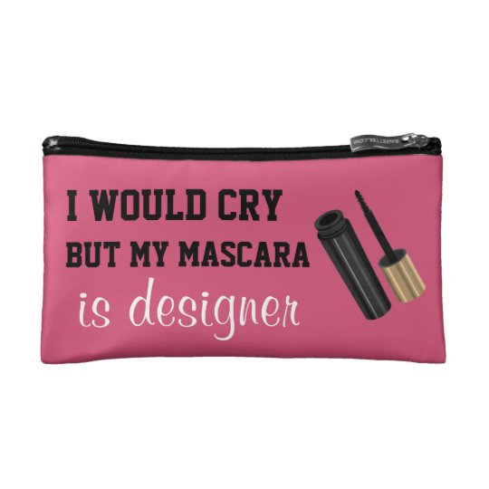 I Would Cry But My Mascara Is Designer Cosmetic Bag Zazzle I Would Cry But My Mascara Is Designer Cosmetic Bag