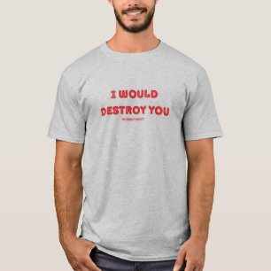I would destroy you (in a humility contest) T-Shirt