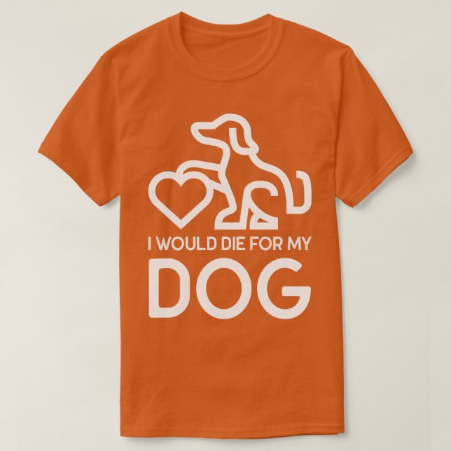 I Would Die For My Dog T-Shirt (Design Front)