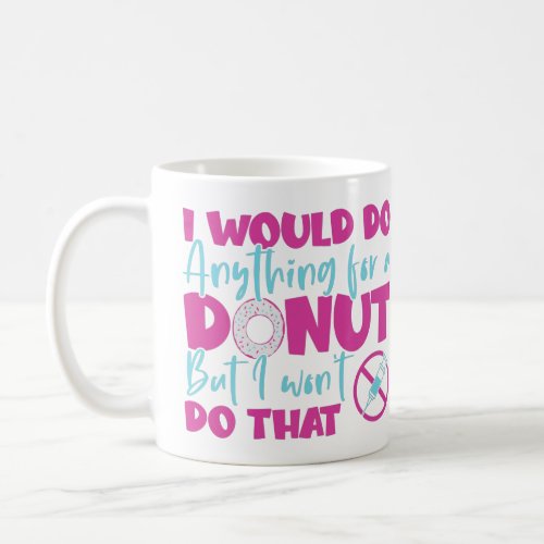 I Would Do Anything for a Donut But I Wont Do Tha Coffee Mug