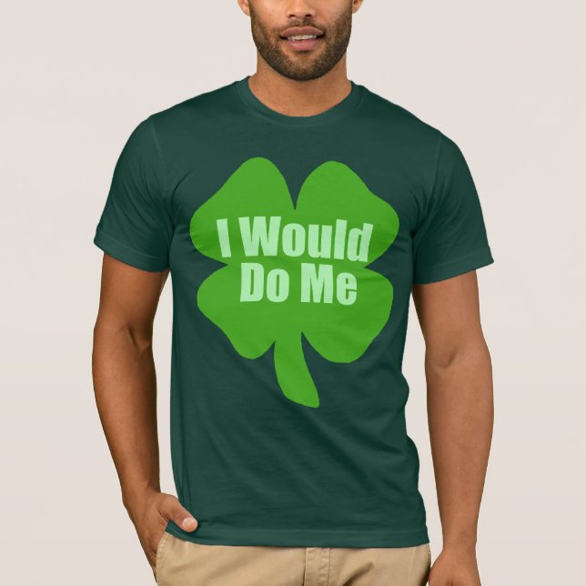 I Would Do Me Funny St. Patrick's Day T-Shirt (Front)