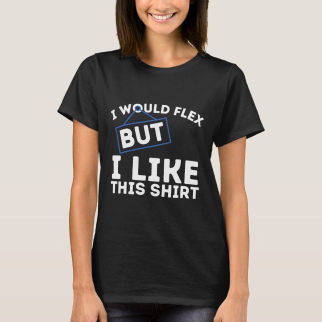 I Would Flex But I Like This Shirt Powerlifting Wo (Front)