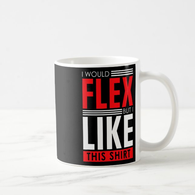 I Would Flex - Funny Bodybuilding Quote  Coffee Mug (Right)