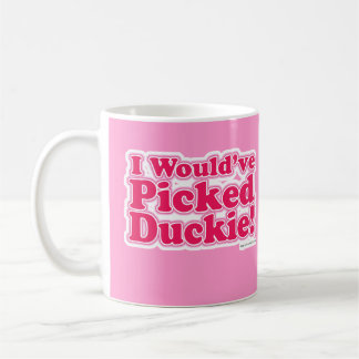 I Would Have Picked Duckie! Coffee Mug
