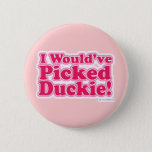 I Would Have Picked Duckie! Pinback Button at Zazzle