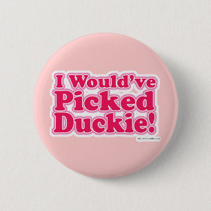 I Would Have Picked Duckie! Pinback Button