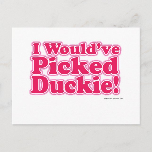 I Would Have Picked Duckie! Postcard (Front)