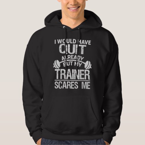 I Would Have Quit Already But My Trainer Scares Me Hoodie