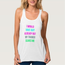 I Would Have Quit Already But My Trainer Scares Me Tank Top