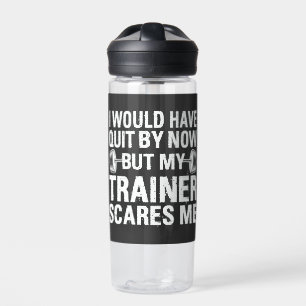 I Would Have Quit But Trainer Scares Me Funny Water Bottle