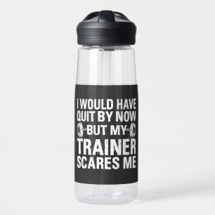 I Would Have Quit But Trainer Scares Me Funny Water Bottle