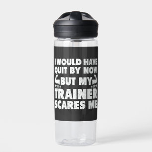 I Would Have Quit But Trainer Scares Me Funny  Water Bottle