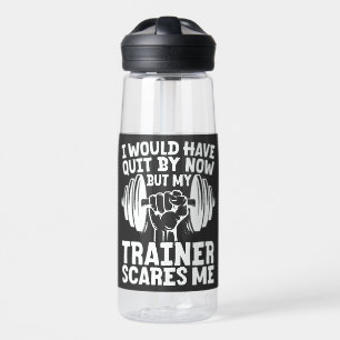 I Would Have Quit But Trainer Scares Me Funny Water Bottle