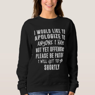 I Would Like To Apologize To Anyone I Have Not Yet Sweatshirt