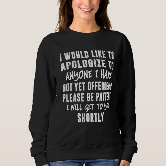 I Would Like To Apologize To Anyone I Have Not Yet Sweatshirt (Front)