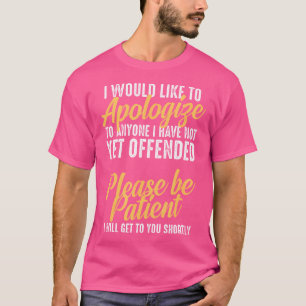 I Would Like To Apologize To Anyone I Have Not Yet T-Shirt