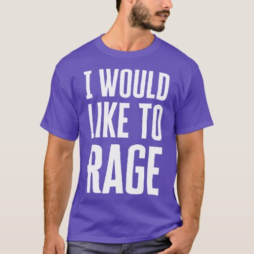 I Would Like To Rage T_Shirt