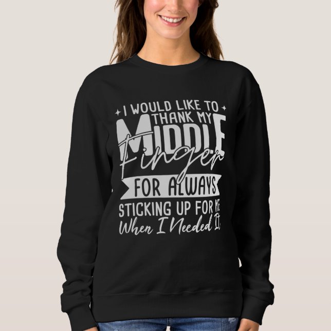 I Would Like To Thank My Middle Finger  Quote Sweatshirt (Front)