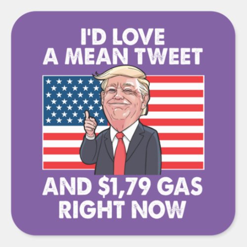 I Would Love A Mean Tweet And 179 Gas Right Now  Square Sticker