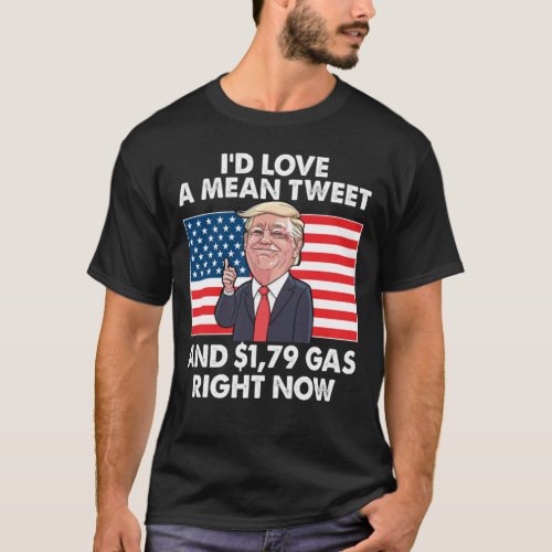 I Would Love A Mean Tweet And 179 Gas Right Now  T_Shirt
