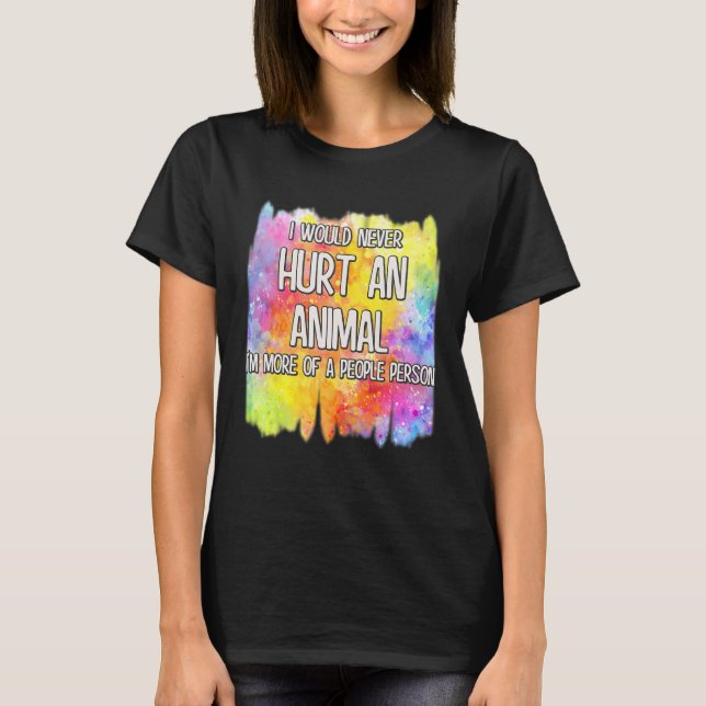 I Would Never Hurt An Animal Cute T-Shirt (Front)
