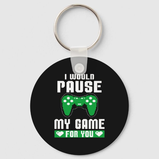 I Would Pause My Game For You Gamer Player Valenti Keychain (Front)