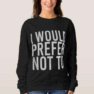 I WOULD PREFER NOT TO Funny Lazy Gym Fitness Gift Sweatshirt