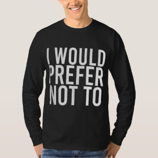 I WOULD PREFER NOT TO Funny Lazy Gym Fitness Gift T-Shirt