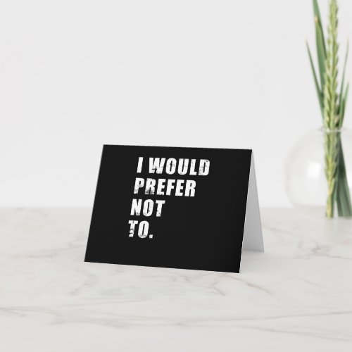 I Would Prefer Not To Funny Sayings Card