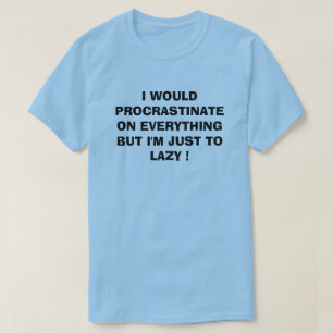 I WOULD PROCRASTINATE ON EVERYTHING T-Shirt