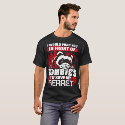 I Would Push You Front Of Zombies To Save Ferret T_Shirt