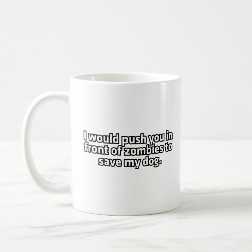 I would push you in front of zombies  coffee mug